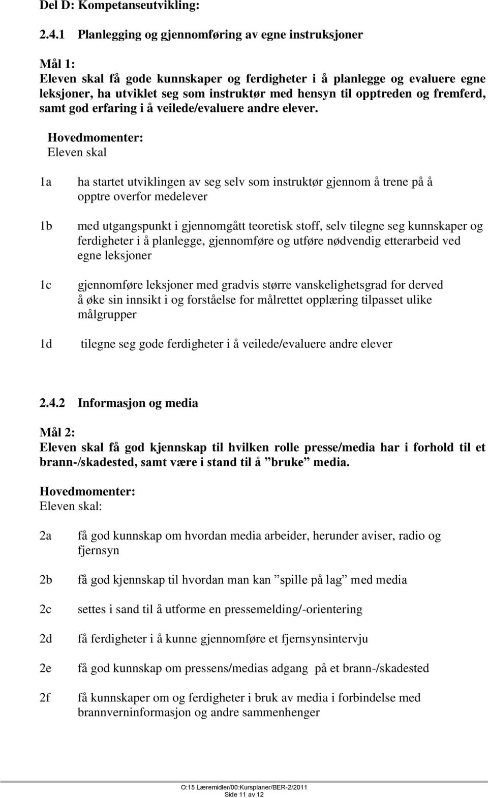 opptreden og fremferd, samt god erfaring i å veilede/evaluere andre elever.