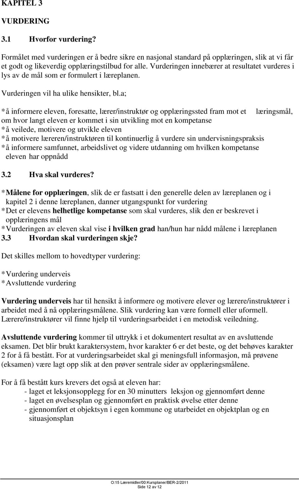 a; * å informere eleven, foresatte, lærer/instruktør og opplæringssted fram mot et læringsmål, om hvor langt eleven er kommet i sin utvikling mot en kompetanse * å veilede, motivere og utvikle eleven