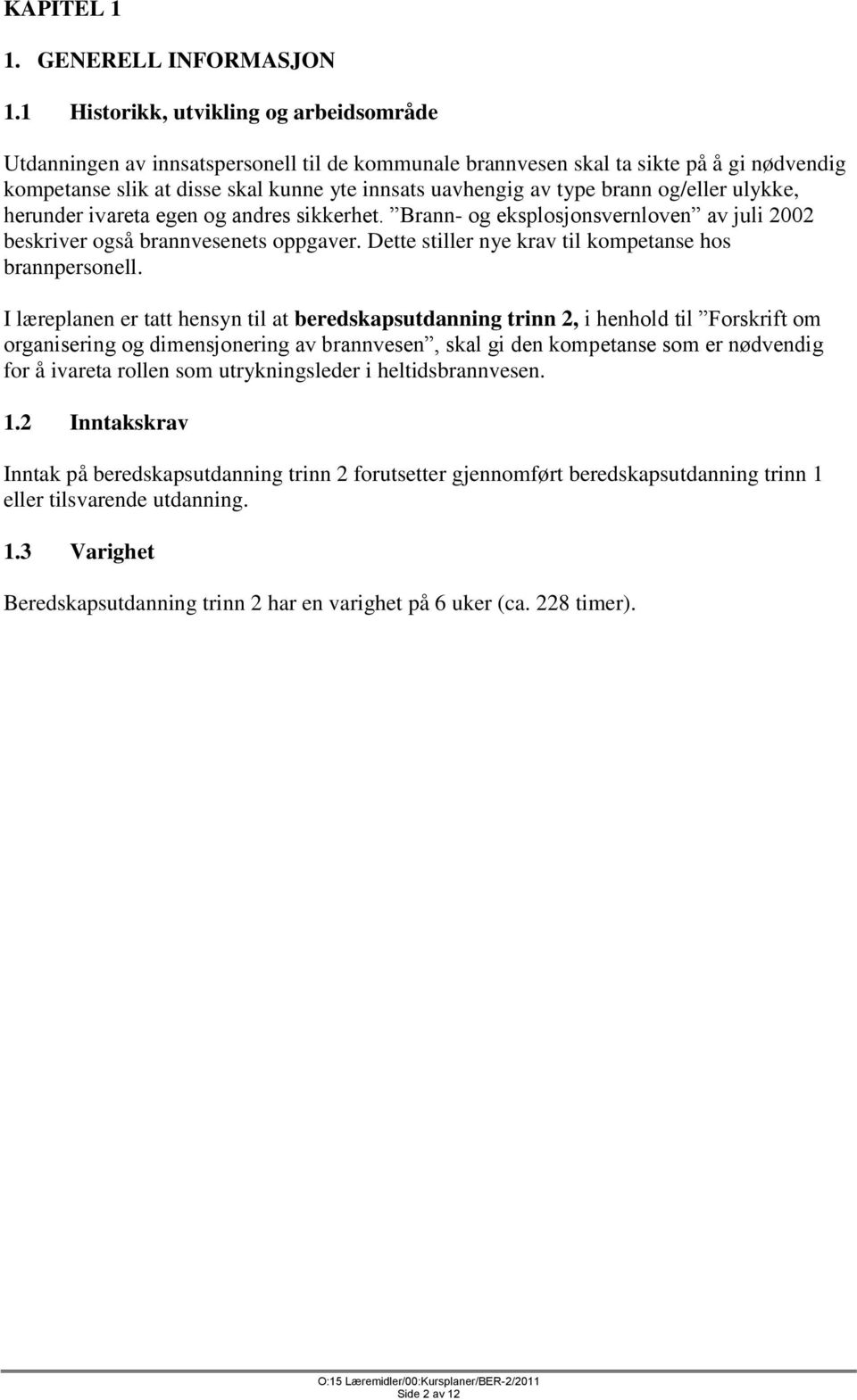 brann og/eller ulykke, herunder ivareta egen og andres sikkerhet. Brann- og eksplosjonsvernloven av juli 2002 beskriver også brannvesenets oppgaver.