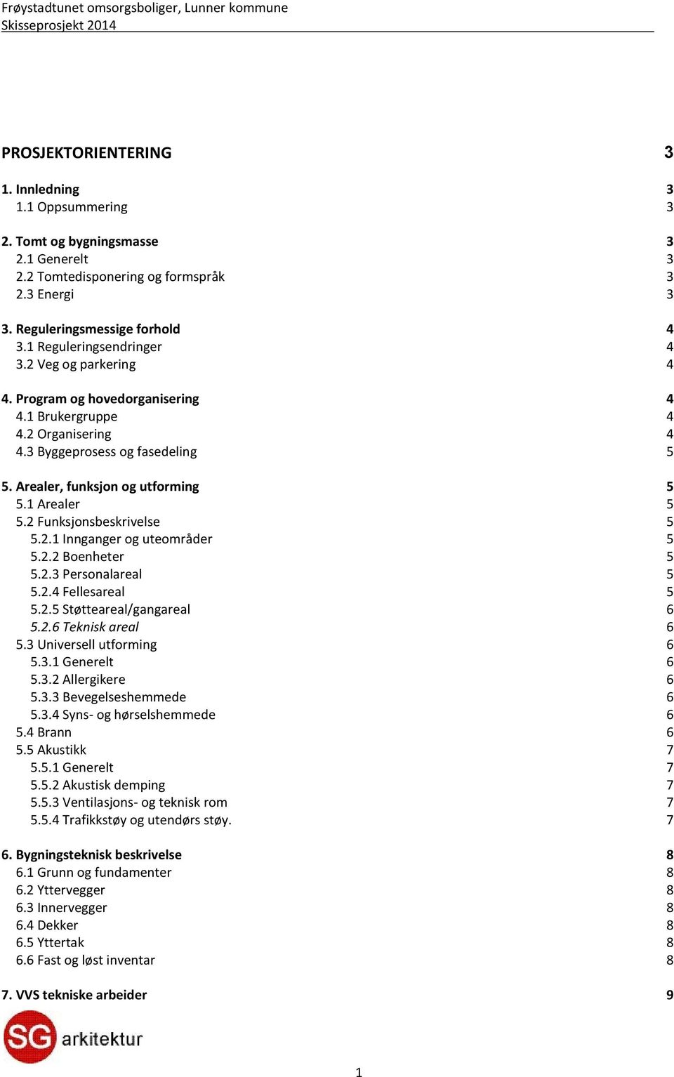 1 Arealer 5 5.2 Funksjonsbeskrivelse 5 5.2.1 Innganger og uteområder 5 5.2.2 Boenheter 5 5.2.3 Personalareal 5 5.2.4 Fellesareal 5 5.2.5 Støtteareal/gangareal 6 5.2.6 Teknisk areal 6 5.