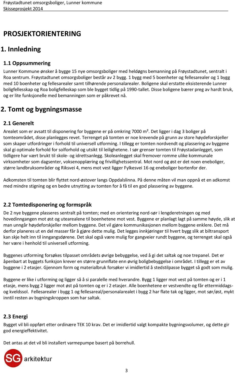 Boligene skal erstatte eksisterende Lunner boligfellesskap og Roa boligfelleskap som ble bygget tidlig på 1990-tallet.