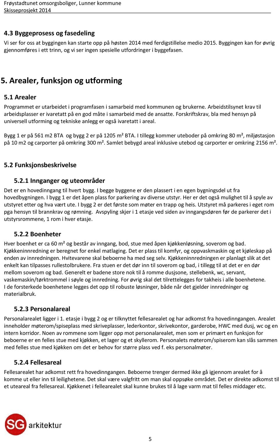 1 Arealer Programmet er utarbeidet i programfasen i samarbeid med kommunen og brukerne. Arbeidstilsynet krav til arbeidsplasser er ivaretatt på en god måte i samarbeid med de ansatte.