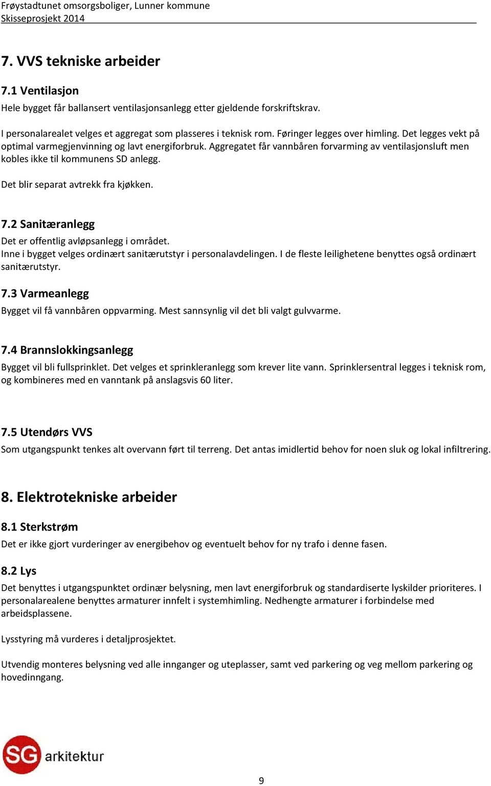 Det blir separat avtrekk fra kjøkken. 7.2 Sanitæranlegg Det er offentlig avløpsanlegg i området. Inne i bygget velges ordinært sanitærutstyr i personalavdelingen.