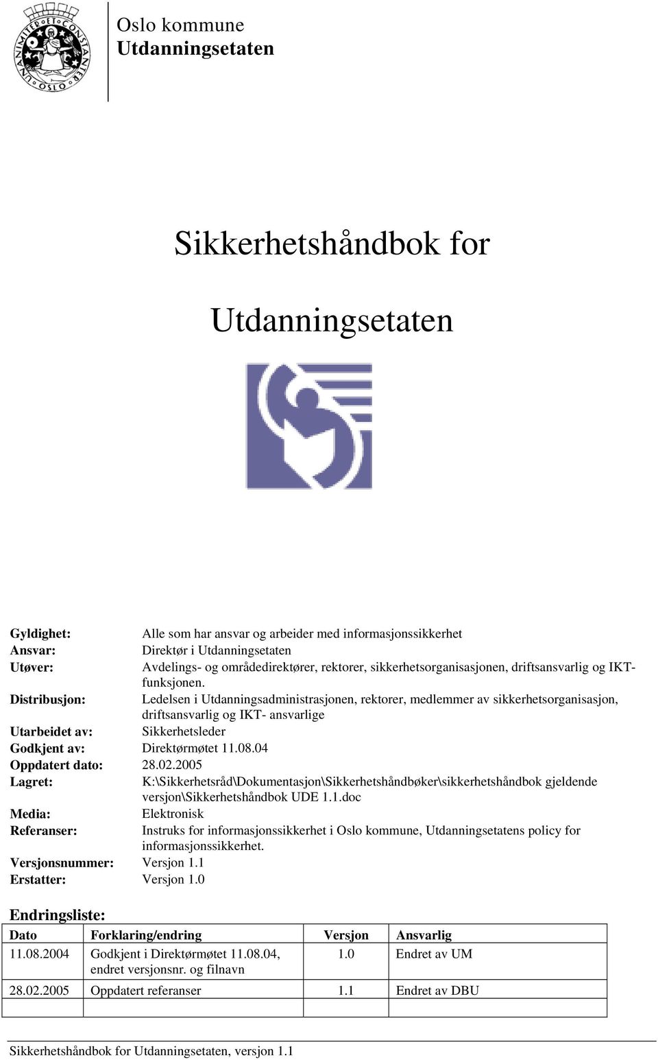 Distribusjon: Ledelsen i Utdanningsadministrasjonen, rektorer, medlemmer av sikkerhetsorganisasjon, driftsansvarlig og IKT- ansvarlige Utarbeidet av: Sikkerhetsleder Godkjent av: Direktørmøtet 11.08.