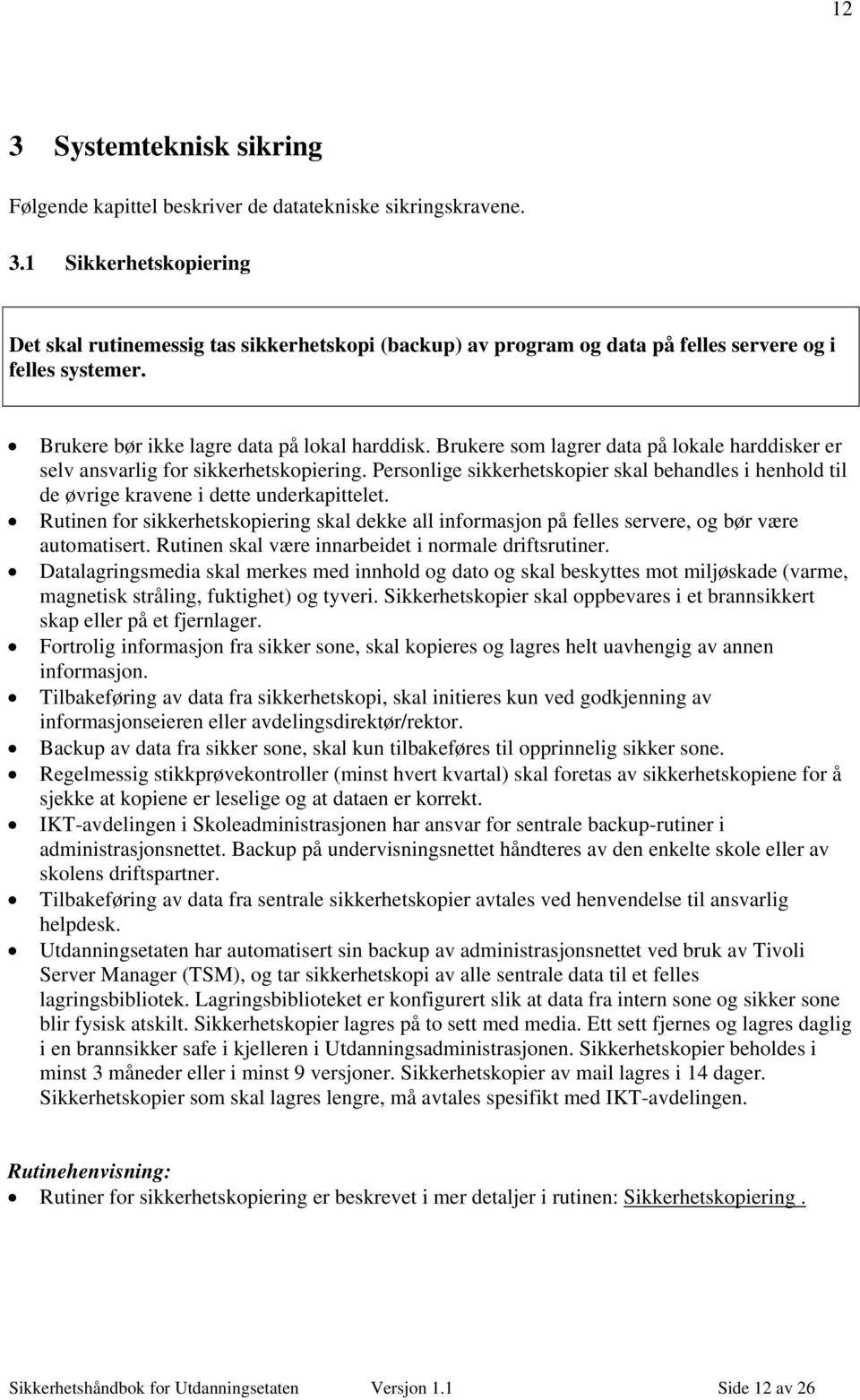 Personlige sikkerhetskopier skal behandles i henhold til de øvrige kravene i dette underkapittelet.