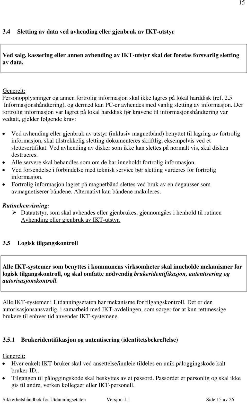 Der fortrolig informasjon var lagret på lokal harddisk før kravene til informasjonshåndtering var vedtatt, gjelder følgende krav: Ved avhending eller gjenbruk av utstyr (inklusiv magnetbånd) benyttet