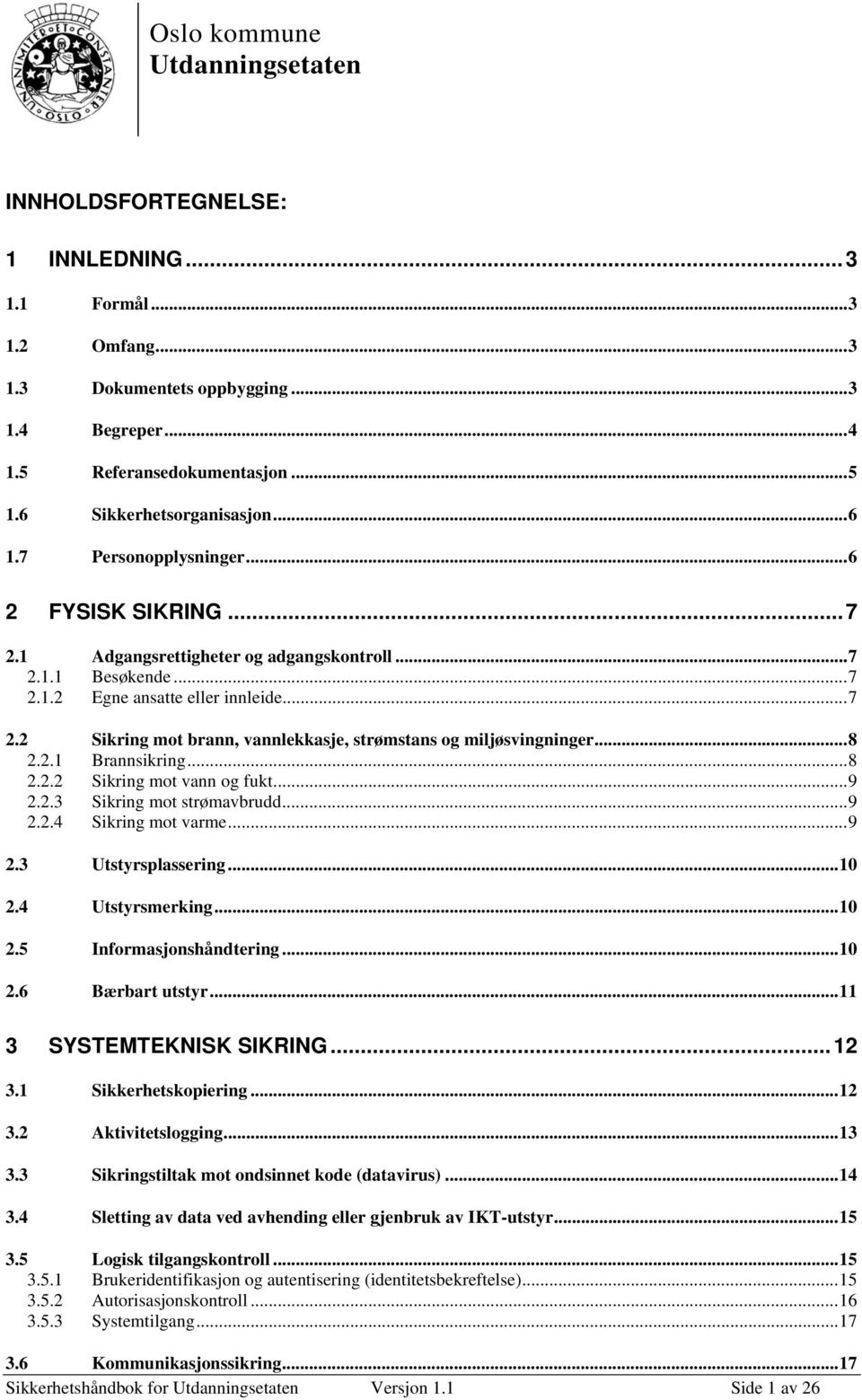 ..8 2.2.1 Brannsikring...8 2.2.2 Sikring mot vann og fukt...9 2.2.3 Sikring mot strømavbrudd...9 2.2.4 Sikring mot varme...9 2.3 Utstyrsplassering...10 2.4 Utstyrsmerking...10 2.5 Informasjonshåndtering.