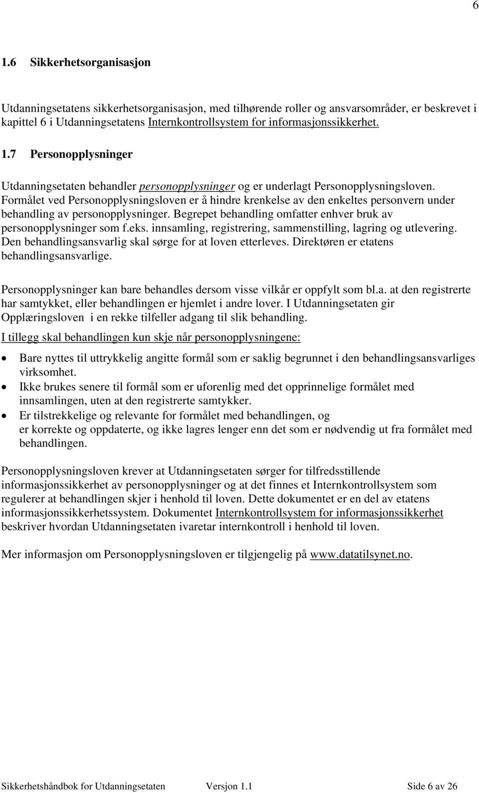 Formålet ved Personopplysningsloven er å hindre krenkelse av den enkeltes personvern under behandling av personopplysninger. Begrepet behandling omfatter enhver bruk av personopplysninger som f.eks.