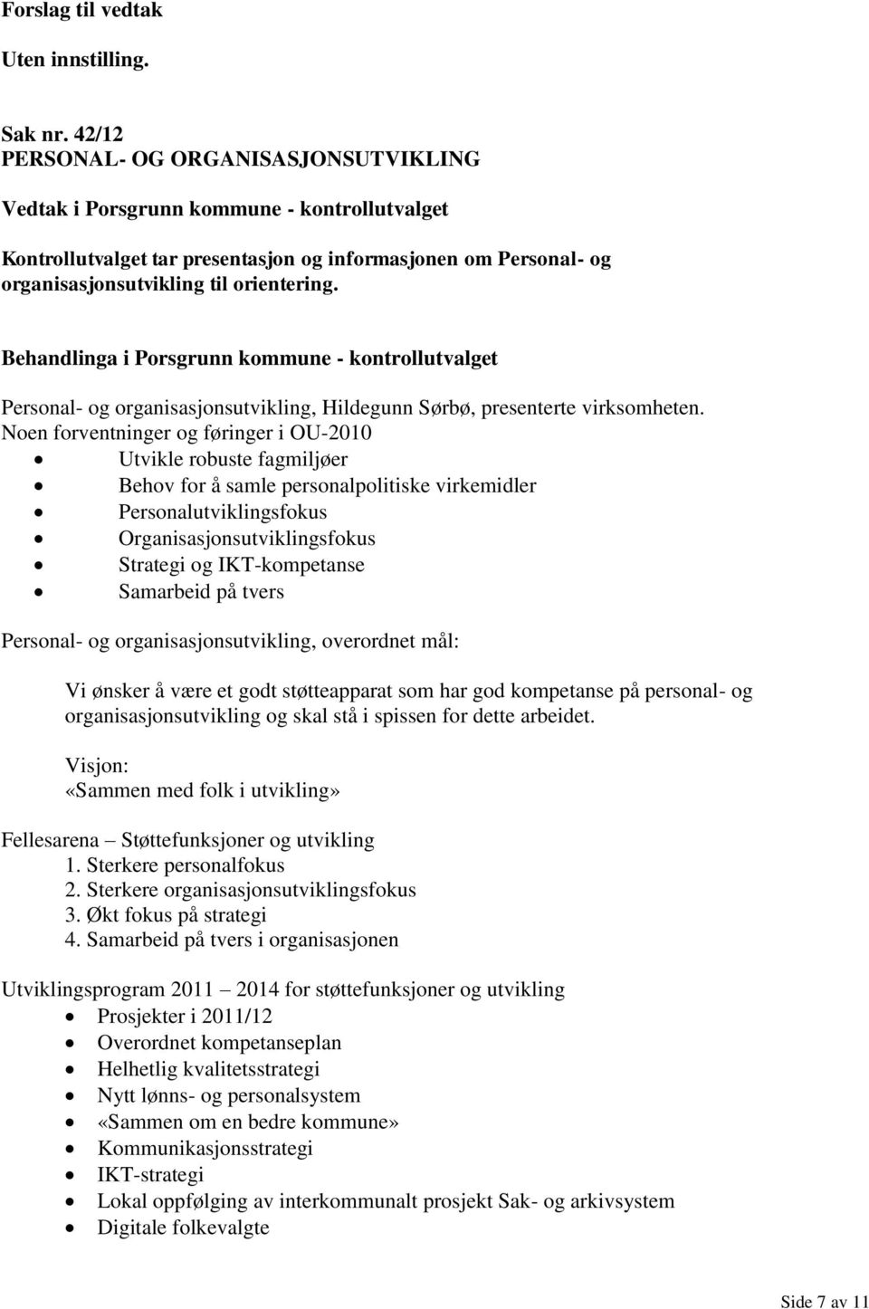 Noen forventninger og føringer i OU-2010 Utvikle robuste fagmiljøer Behov for å samle personalpolitiske virkemidler Personalutviklingsfokus Organisasjonsutviklingsfokus Strategi og IKT-kompetanse