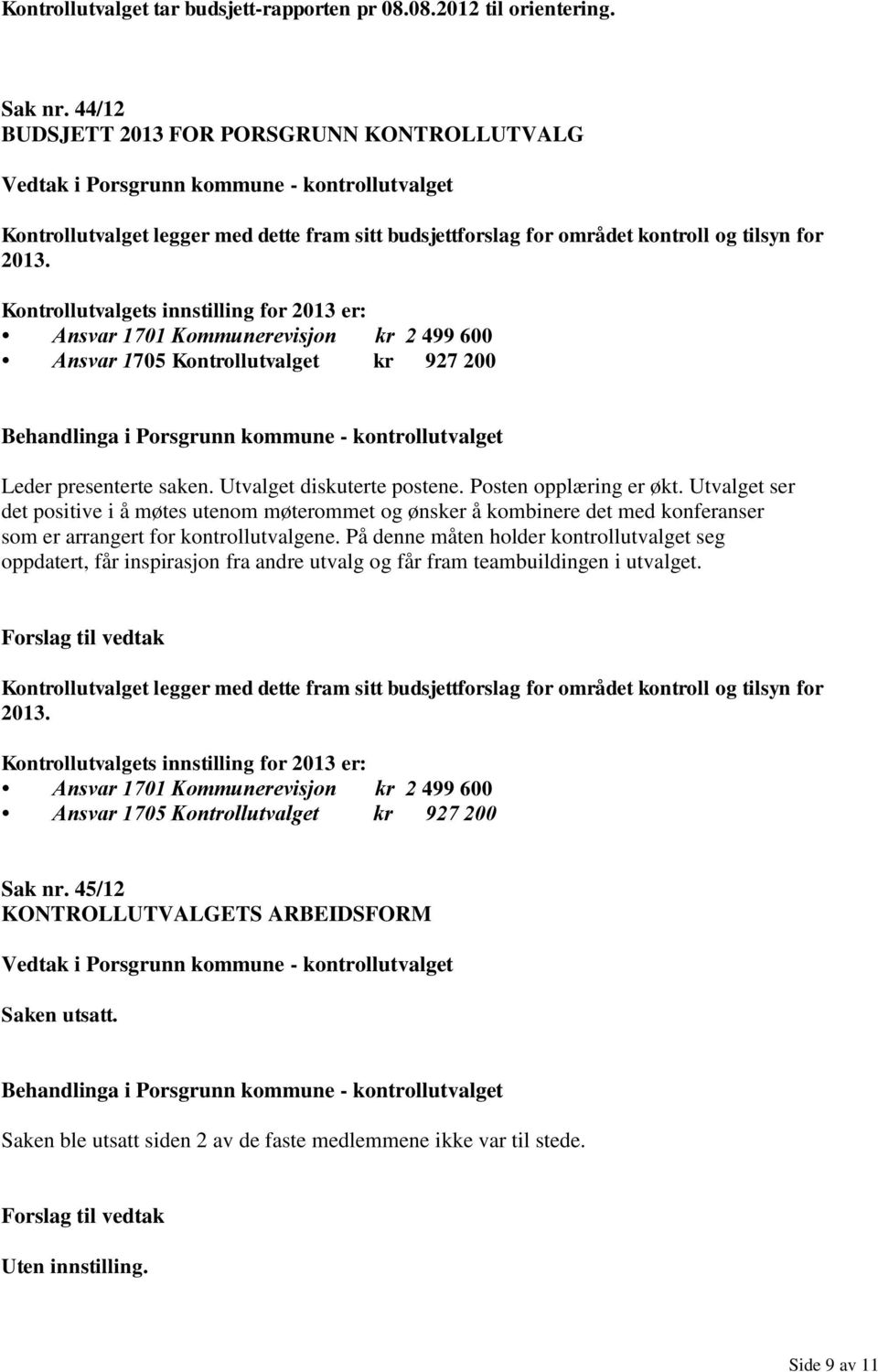 Kontrollutvalgets innstilling for 2013 er: Ansvar 1701 Kommunerevisjon kr 2 499 600 Ansvar 1705 Kontrollutvalget kr 927 200 Leder presenterte saken. Utvalget diskuterte postene.