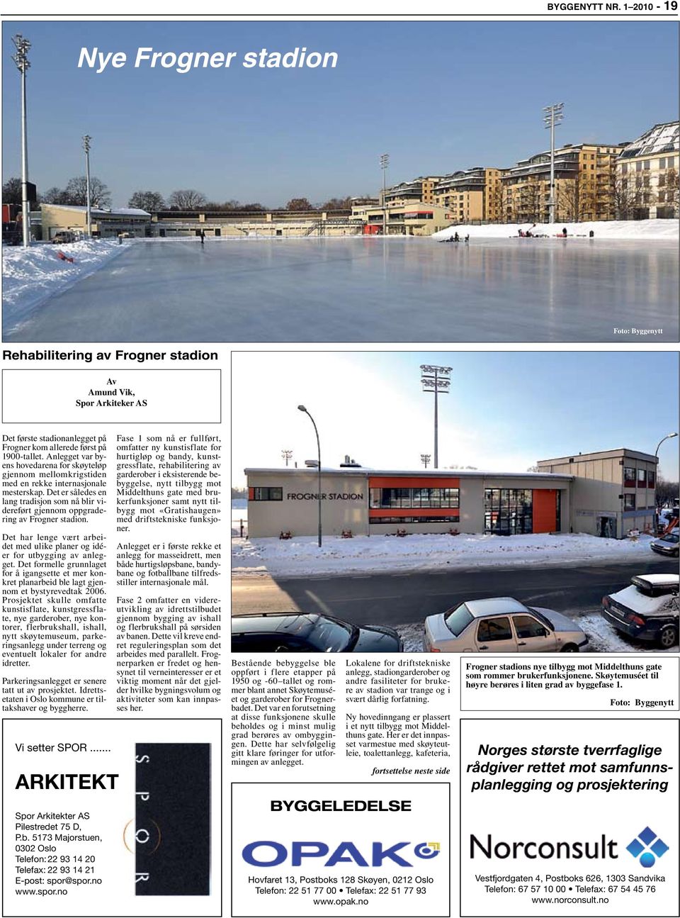 Det er således en lang tradisjon som nå blir videreført gjennom oppgradering av Frogner stadion. Det har lenge vært arbeidet med ulike planer og idéer for utbygging av anlegget.