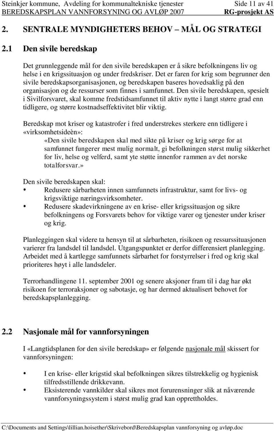 Det er faren for krig som begrunner den sivile beredskapsorganisasjonen, og beredskapen baseres hovedsaklig på den organisasjon og de ressurser som finnes i samfunnet.