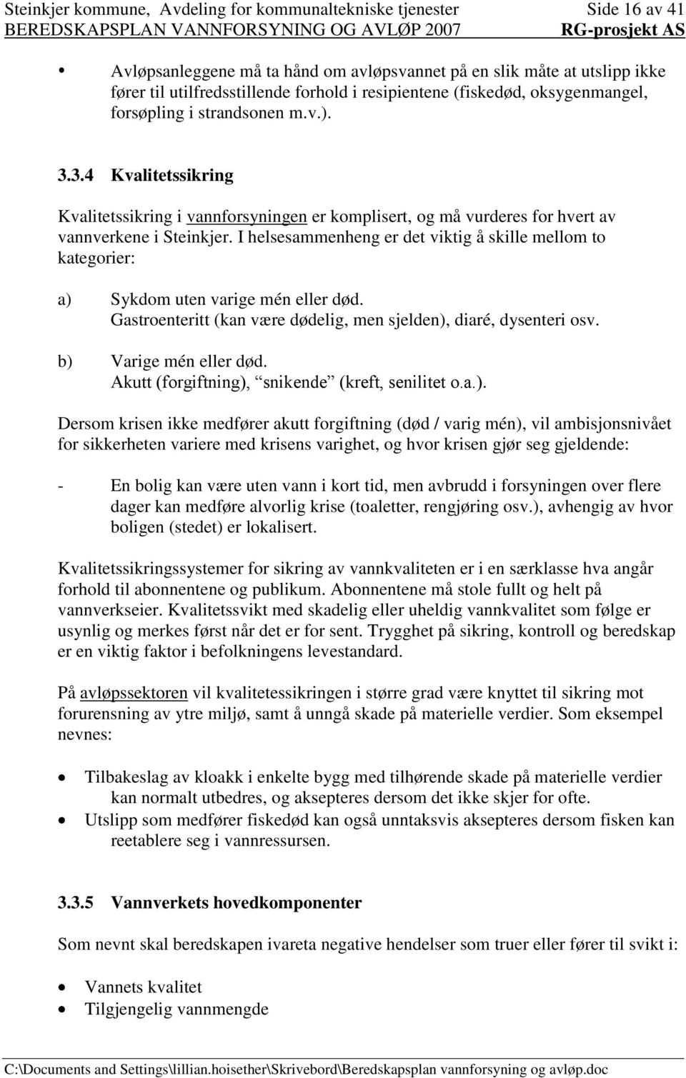 I helsesammenheng er det viktig å skille mellom to kategorier: a) Sykdom uten varige mén eller død. Gastroenteritt (kan være dødelig, men sjelden), diaré, dysenteri osv. b) Varige mén eller død.