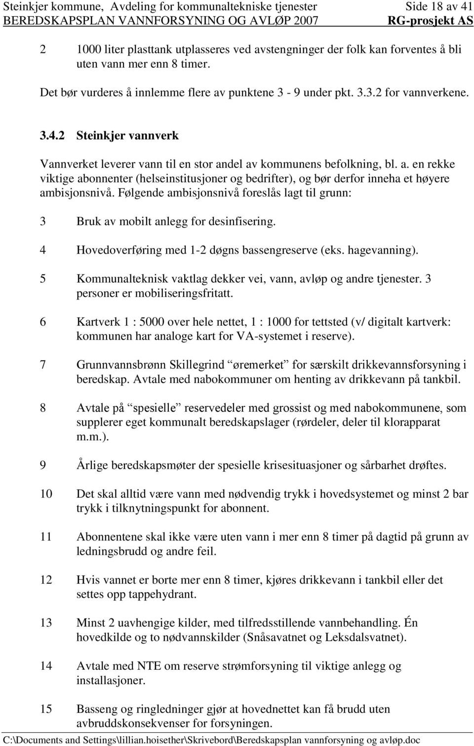 Følgende ambisjonsnivå foreslås lagt til grunn: 3 Bruk av mobilt anlegg for desinfisering. 4 Hovedoverføring med 1-2 døgns bassengreserve (eks. hagevanning).