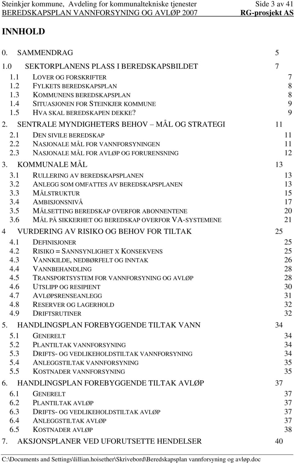 2 NASJONALE MÅL FOR VANNFORSYNINGEN 11 2.3 NASJONALE MÅL FOR AVLØP OG FORURENSNING 12 3. KOMMUNALE MÅL 13 3.1 RULLERING AV BEREDSKAPSPLANEN 13 3.2 ANLEGG SOM OMFATTES AV BEREDSKAPSPLANEN 13 3.