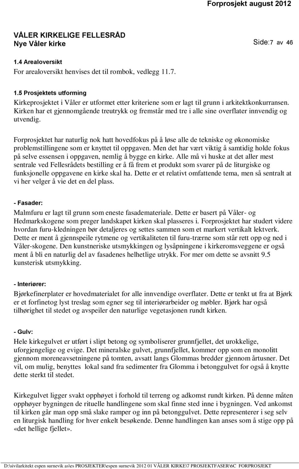 Forprosjektet har naturlig nok hatt hovedfokus på å løse alle de tekniske og økonomiske problemstillingene som er knyttet til oppgaven.