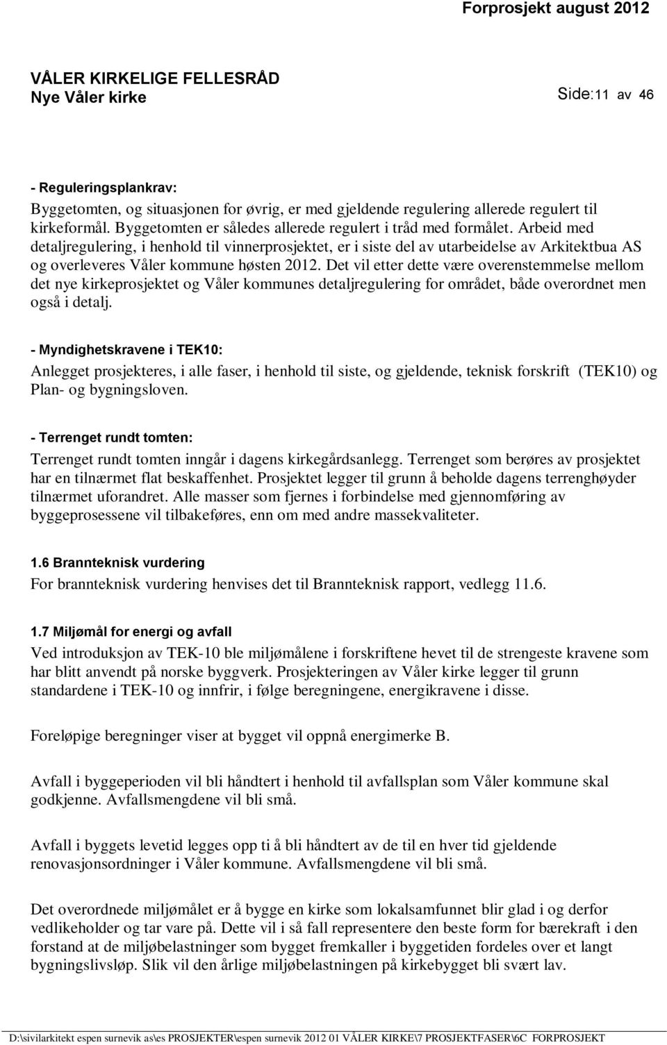 Arbeid med detaljregulering, i henhold til vinnerprosjektet, er i siste del av utarbeidelse av Arkitektbua AS og overleveres Våler kommune høsten 2012.