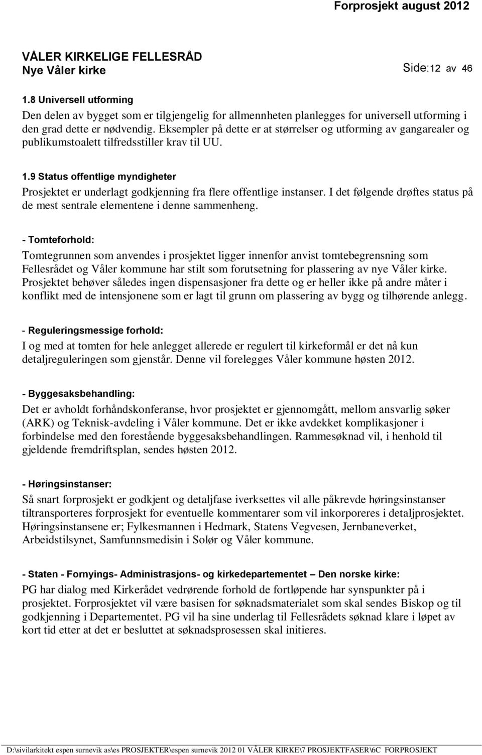 9 Status offentlige myndigheter Prosjektet er underlagt godkjenning fra flere offentlige instanser. I det følgende drøftes status på de mest sentrale elementene i denne sammenheng.