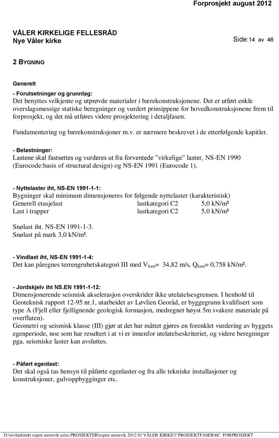 Fundamentering og bærekonstruksjoner m.v. er nærmere beskrevet i de etterfølgende kapitler.