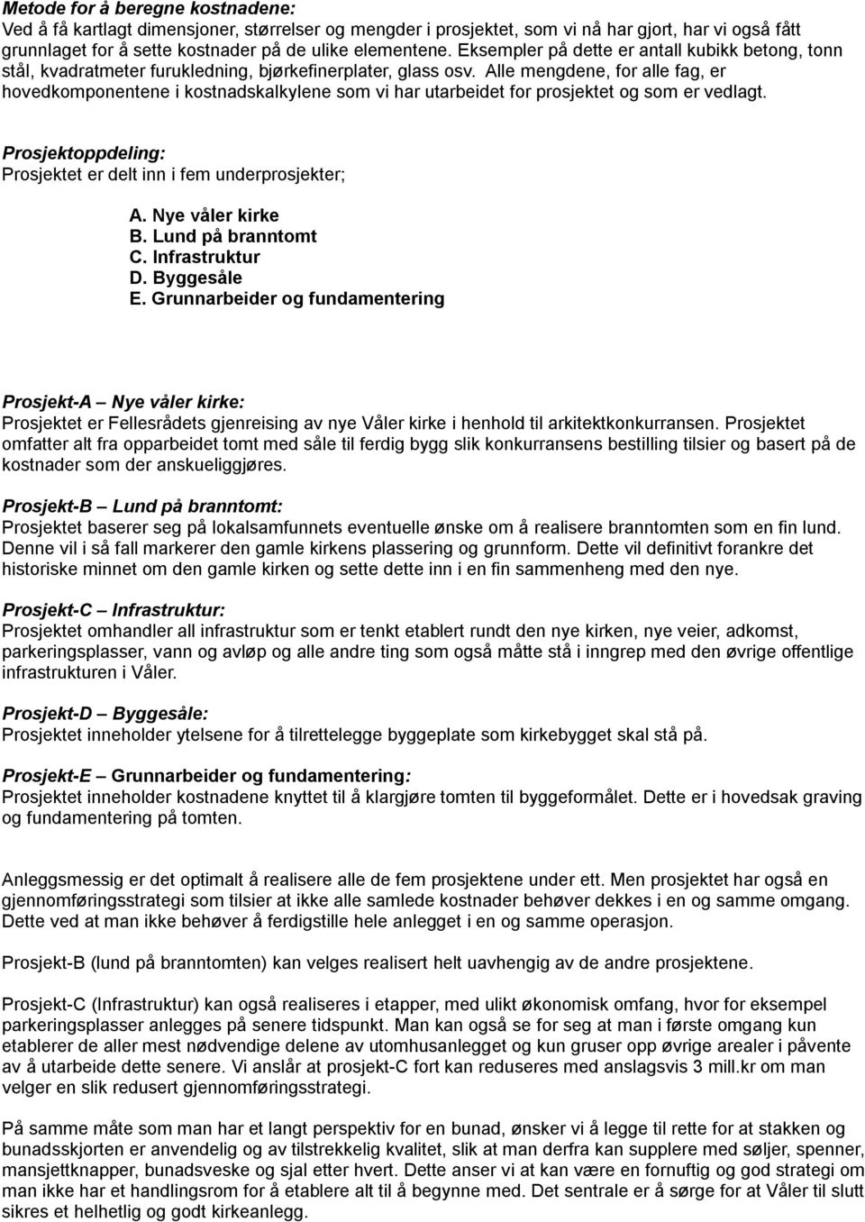 Alle mengdene, for alle fag, er hovedkomponentene i kostnadskalkylene som vi har utarbeidet for prosjektet og som er vedlagt. Prosjektoppdeling: Prosjektet er delt inn i fem underprosjekter; A.