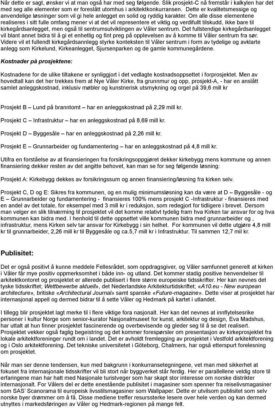 Om alle disse elementene realiseres i sitt fulle omfang mener vi at det vil representere et viktig og verdifullt tilskudd, ikke bare til kirkegårdsanlegget, men også til sentrumsutviklingen av Våler