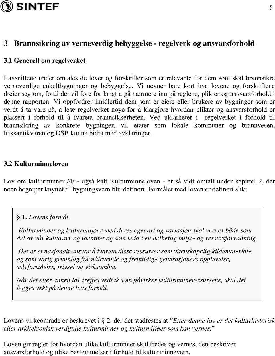 Vi nevner bare kort hva lovene og forskriftene dreier seg om, fordi det vil føre for langt å gå nærmere inn på reglene, plikter og ansvarsforhold i denne rapporten.