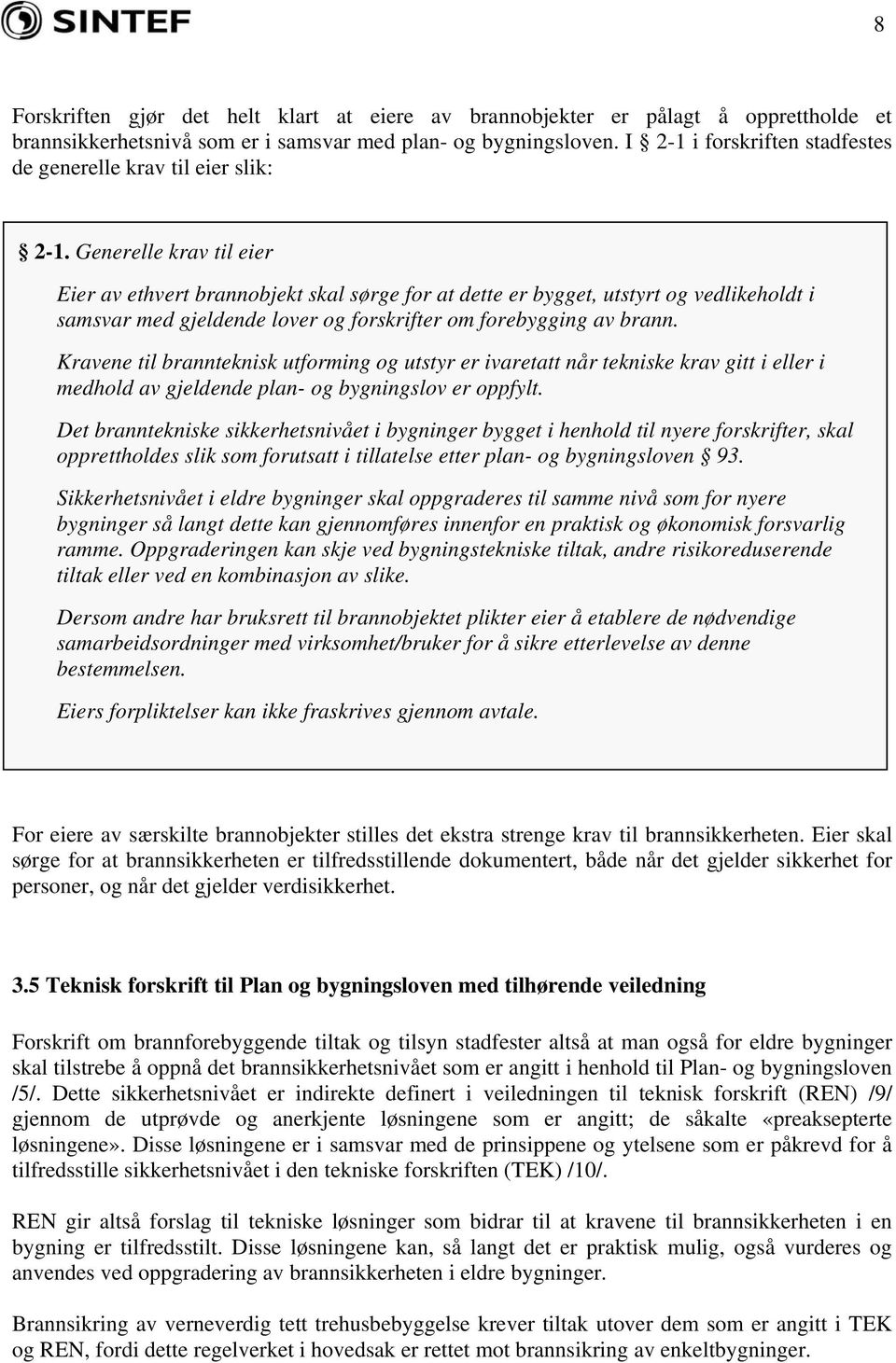 Generelle krav til eier Eier av ethvert brannobjekt skal sørge for at dette er bygget, utstyrt og vedlikeholdt i samsvar med gjeldende lover og forskrifter om forebygging av brann.