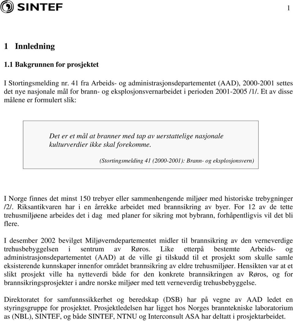 Et av disse målene er formulert slik: Det er et mål at branner med tap av uerstattelige nasjonale kulturverdier ikke skal forekomme.