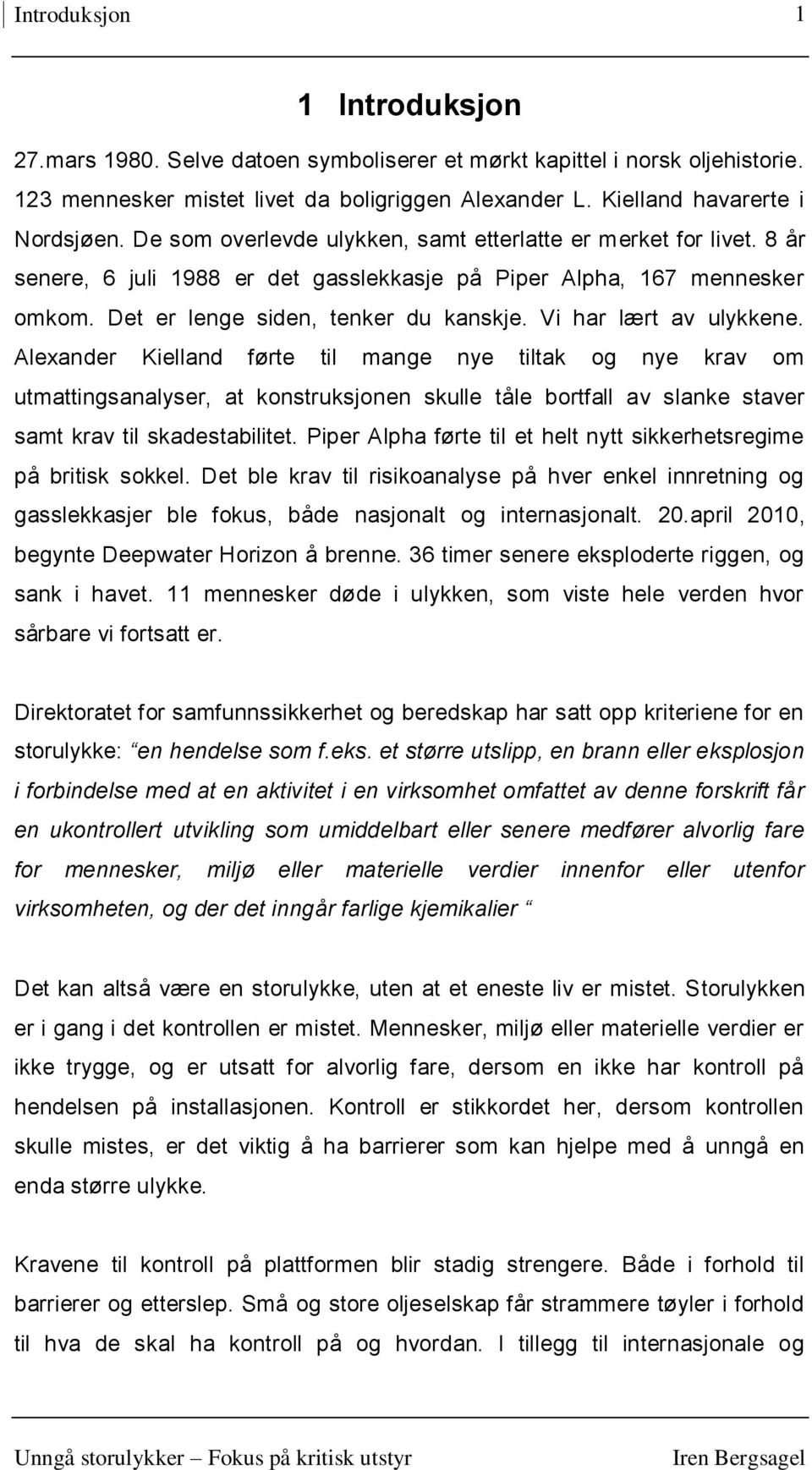 Vi har lært av ulykkene. Alexander Kielland førte til mange nye tiltak og nye krav om utmattingsanalyser, at konstruksjonen skulle tåle bortfall av slanke staver samt krav til skadestabilitet.