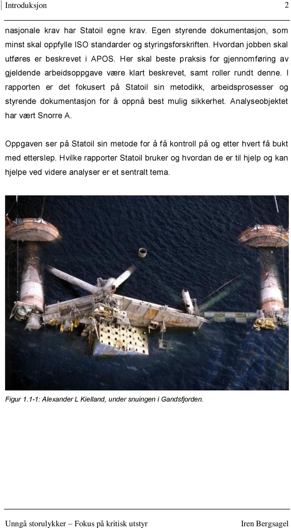 I rapporten er det fokusert på Statoil sin metodikk, arbeidsprosesser og styrende dokumentasjon for å oppnå best mulig sikkerhet. Analyseobjektet har vært Snorre A.