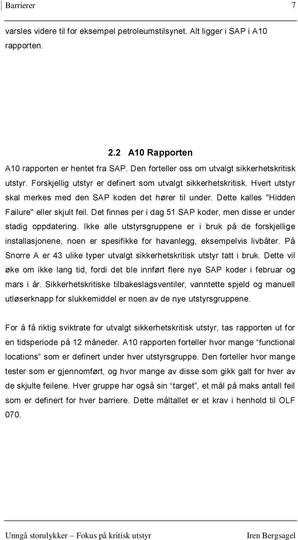 Dette kalles "Hidden Failure" eller skjult feil. Det finnes per i dag 51 SAP koder, men disse er under stadig oppdatering.