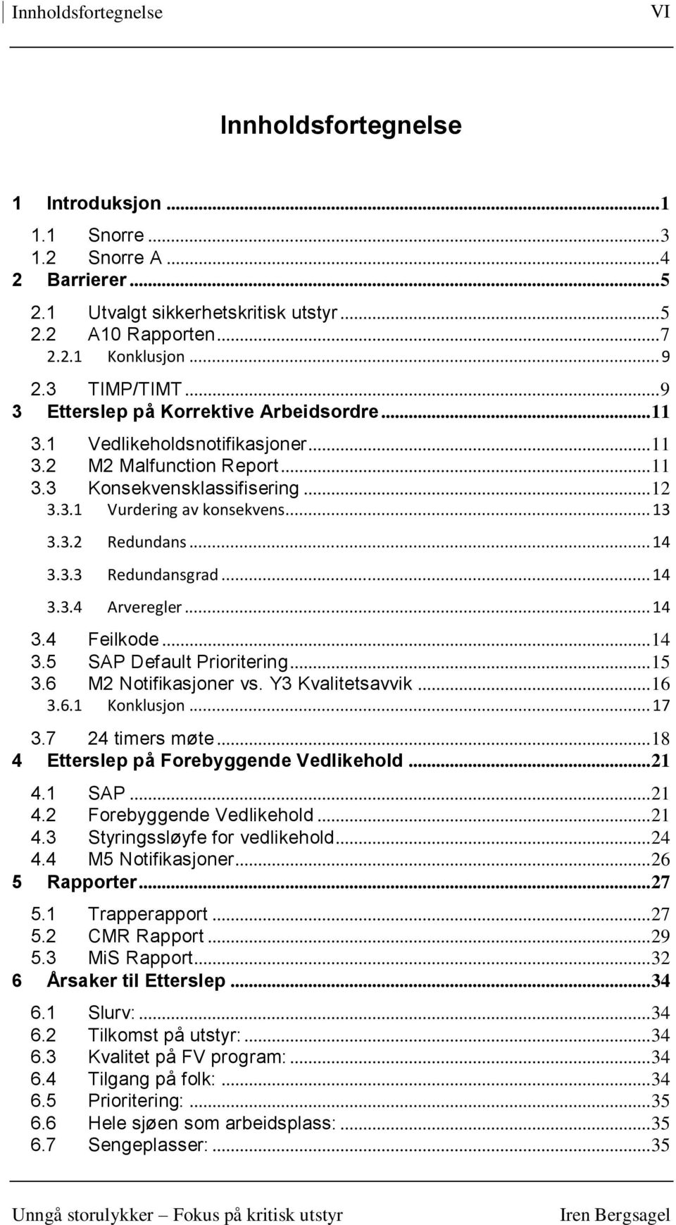 .. 13 3.3.2 Redundans... 14 3.3.3 Redundansgrad... 14 3.3.4 Arveregler... 14 3.4 Feilkode... 14 3.5 SAP Default Prioritering... 15 3.6 M2 Notifikasjoner vs. Y3 Kvalitetsavvik... 16 3.6.1 Konklusjon.