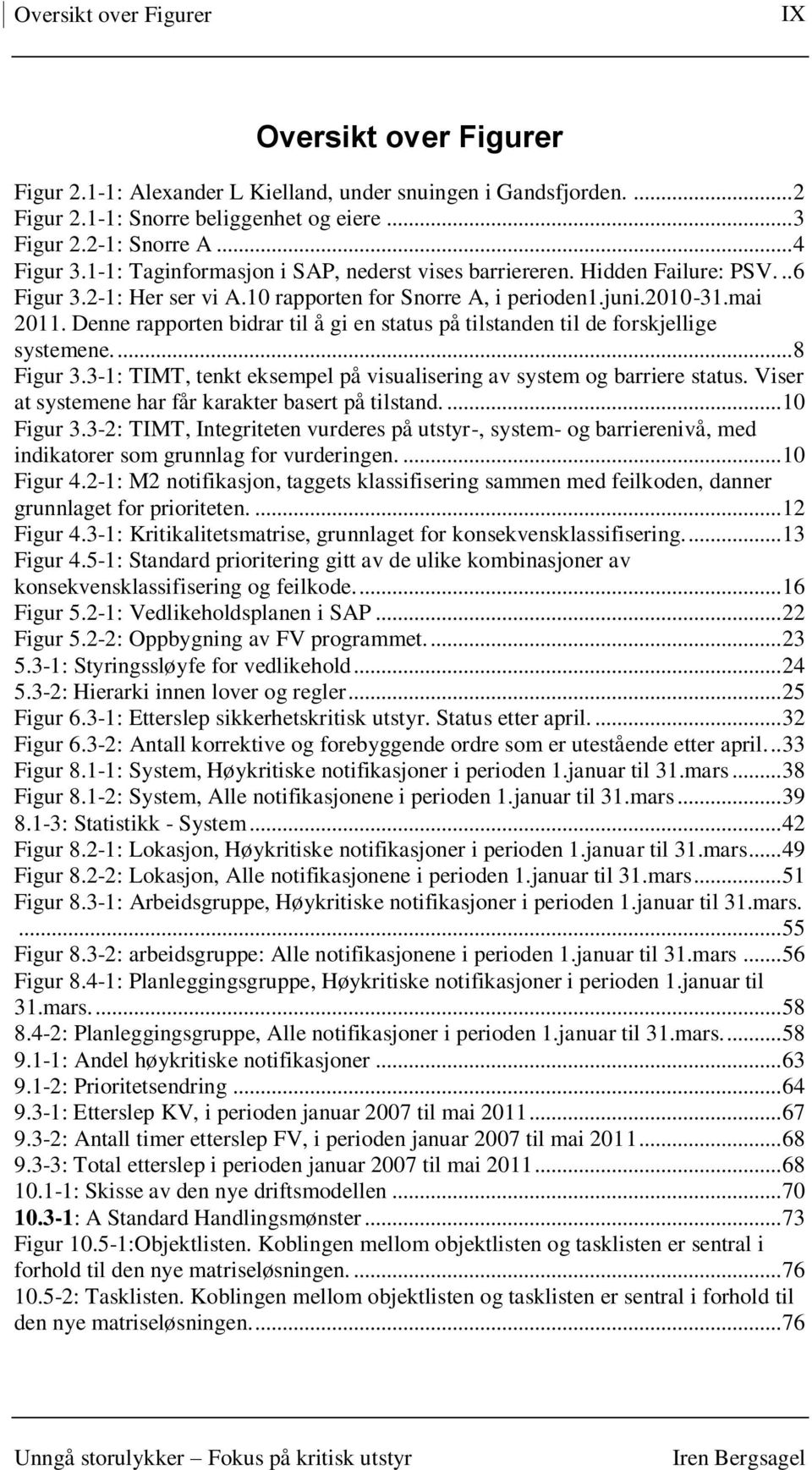 Denne rapporten bidrar til å gi en status på tilstanden til de forskjellige systemene.... 8 Figur 3.3-1: TIMT, tenkt eksempel på visualisering av system og barriere status.