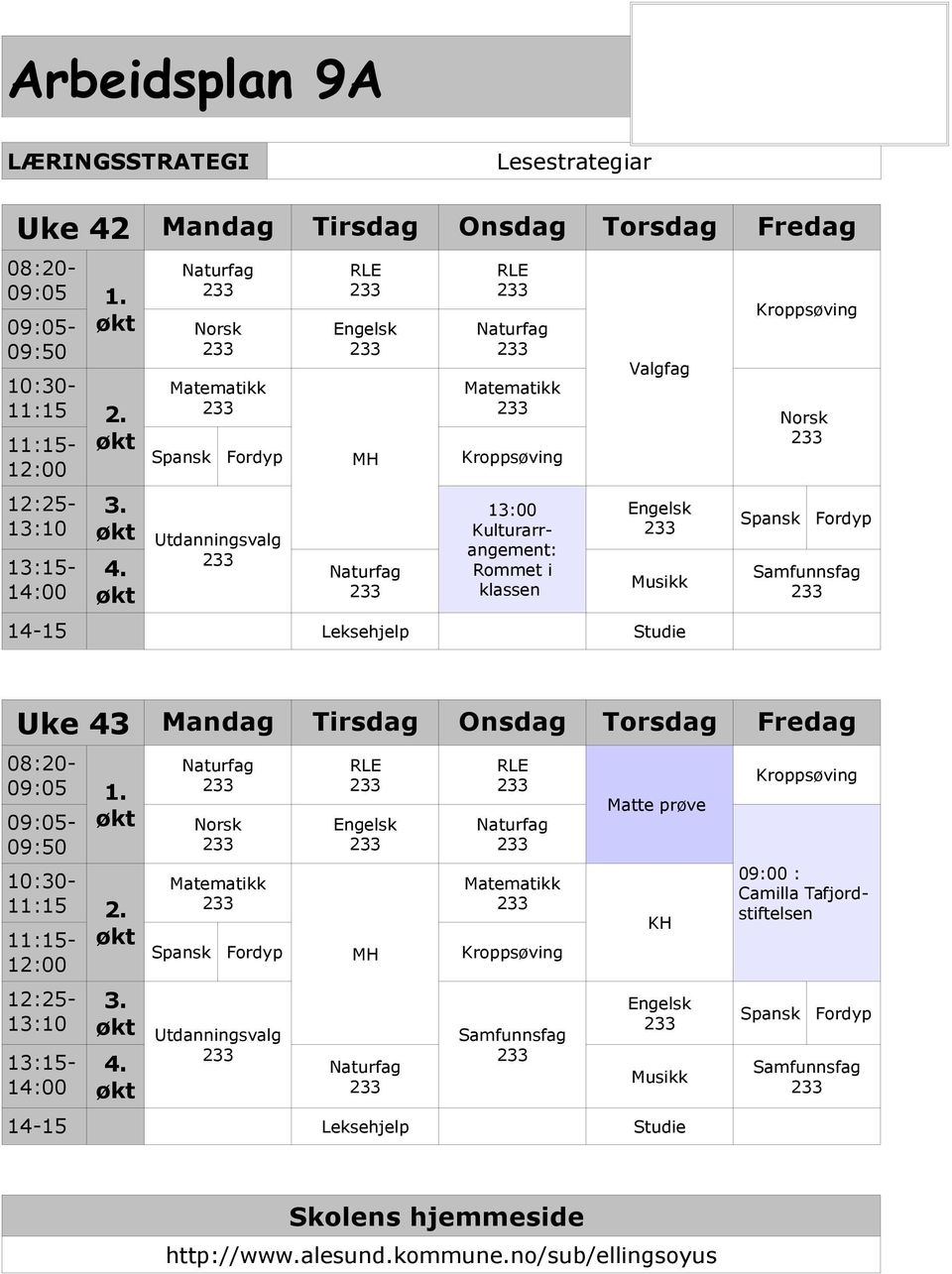 Norsk Matematikk Matematikk Spansk Fordyp MH Kroppsøving Utdanningsvalg 13:00 Kulturarrangement: Rommet i klassen Valgfag Musikk 14-15 Leksehjelp Studie Kroppsøving Spansk Norsk Fordyp