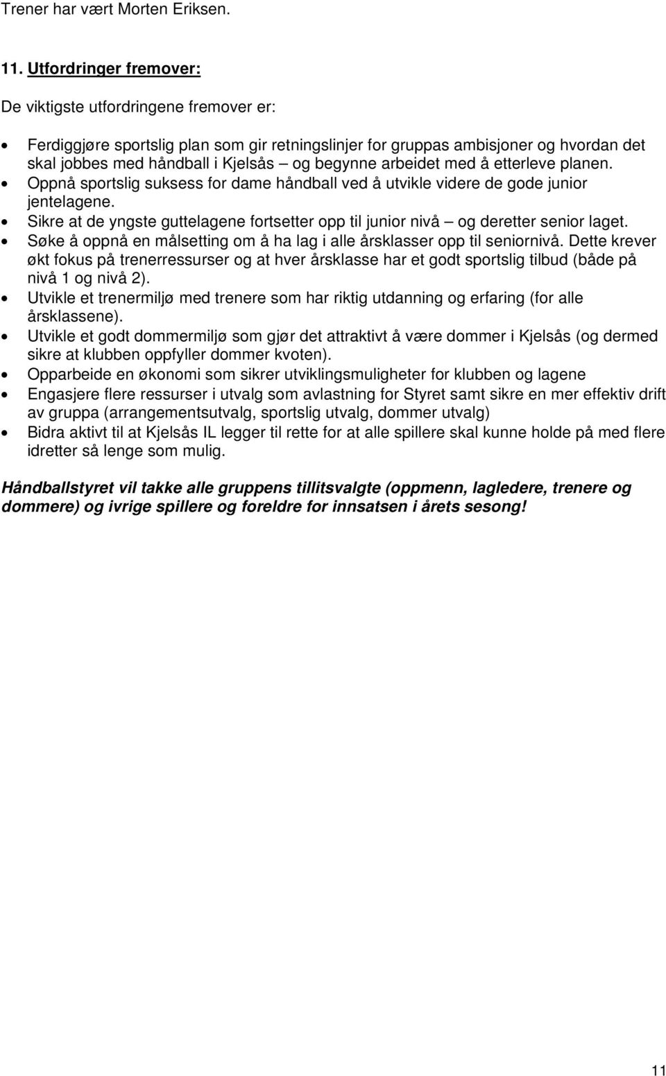 arbeidet med å etterleve planen. Oppnå sportslig suksess for dame håndball ved å utvikle videre de gode junior jentelagene.