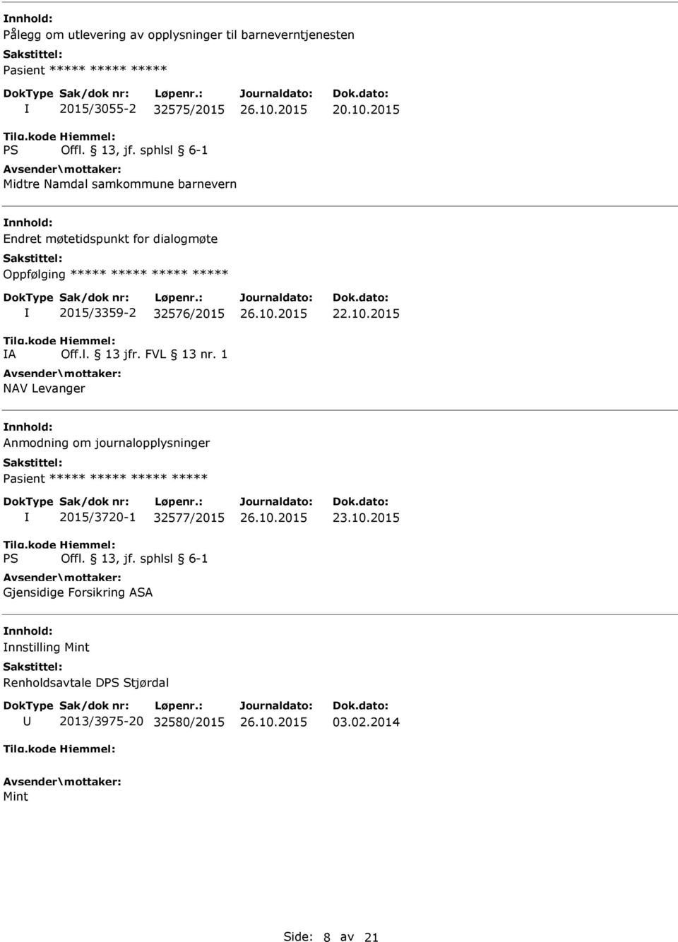 2015 Endret møtetidspunkt for dialogmøte Oppfølging ***** ***** ***** ***** A 2015/3359-2 32576/2015 Off.l. 13 jfr.