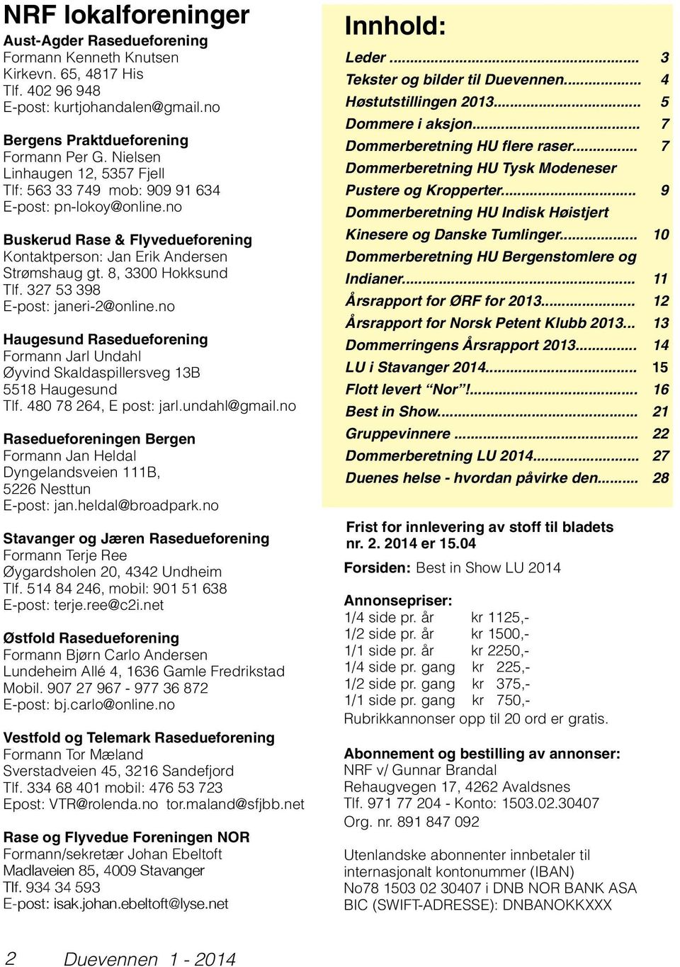 327 53 398 E-post: janeri-2@online.no Haugesund Rasedueforening Formann Jarl Undahl Øyvind Skaldaspillersveg 13B 5518 Haugesund Tlf. 480 78 264, E post: jarl.undahl@gmail.