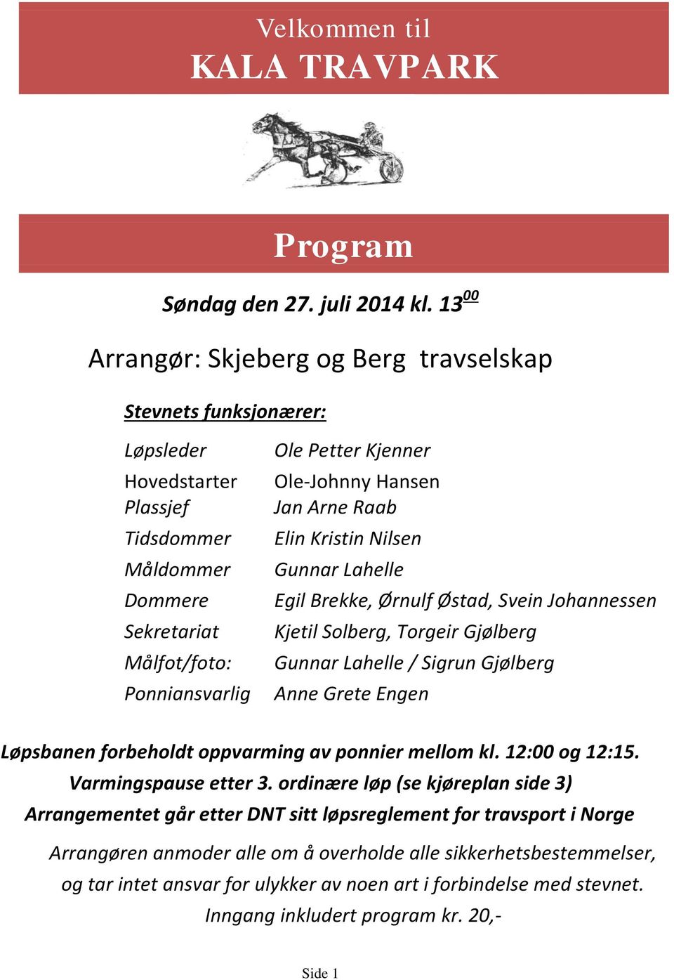 Hansen Jan Arne Raab Elin Kristin Nilsen Gunnar Lahelle Egil Brekke, Ørnulf Østad, Svein Johannessen Kjetil Solberg, Torgeir Gjølberg Gunnar Lahelle / Sigrun Gjølberg Anne Grete Engen Løpsbanen