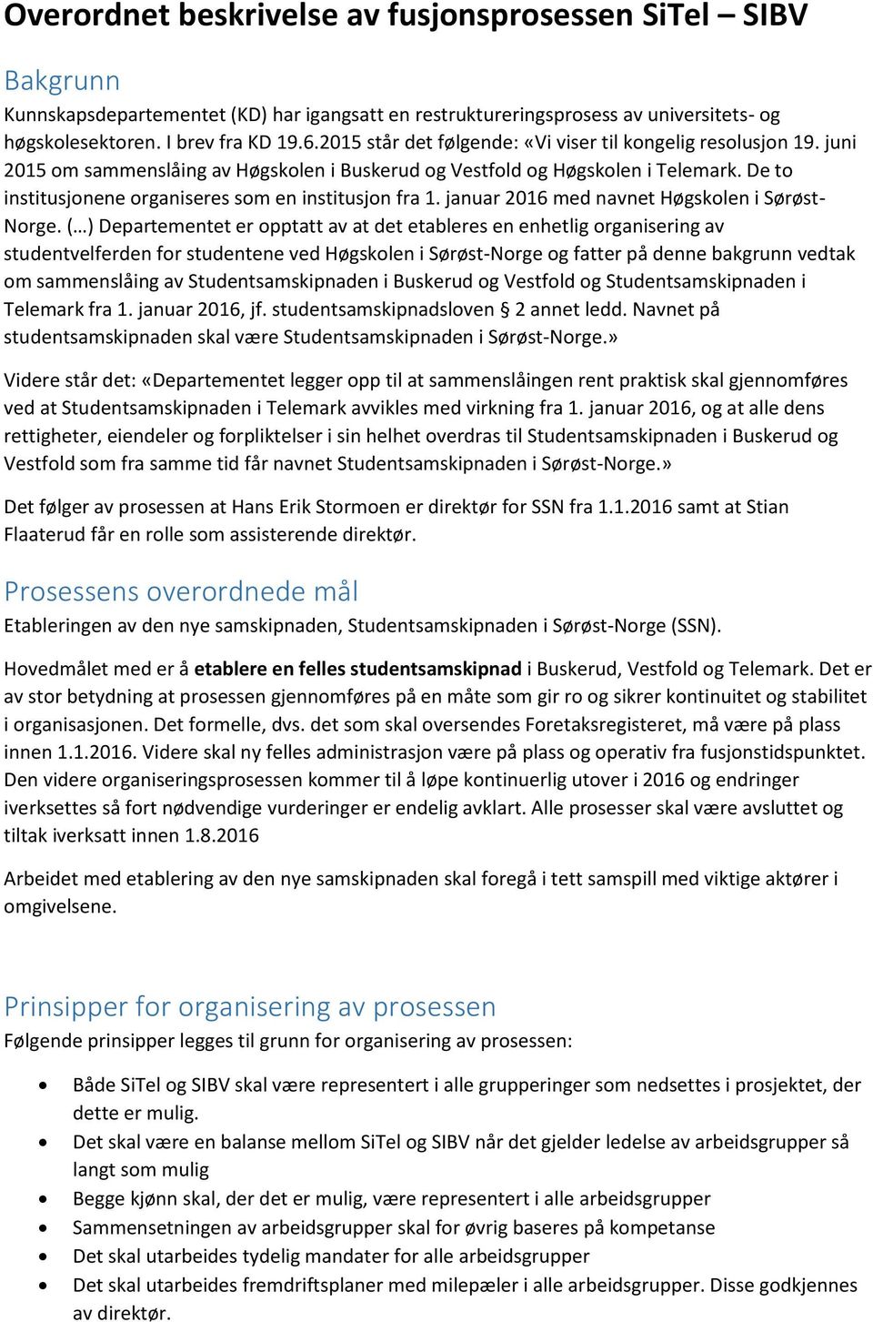 De to institusjonene organiseres som en institusjon fra 1. januar 2016 med navnet Høgskolen i Sørøst- Norge.