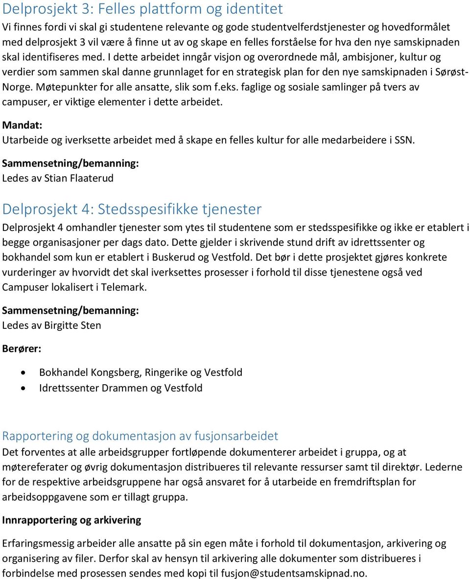 I dette arbeidet inngår visjon og overordnede mål, ambisjoner, kultur og verdier som sammen skal danne grunnlaget for en strategisk plan for den nye samskipnaden i Sørøst- Norge.