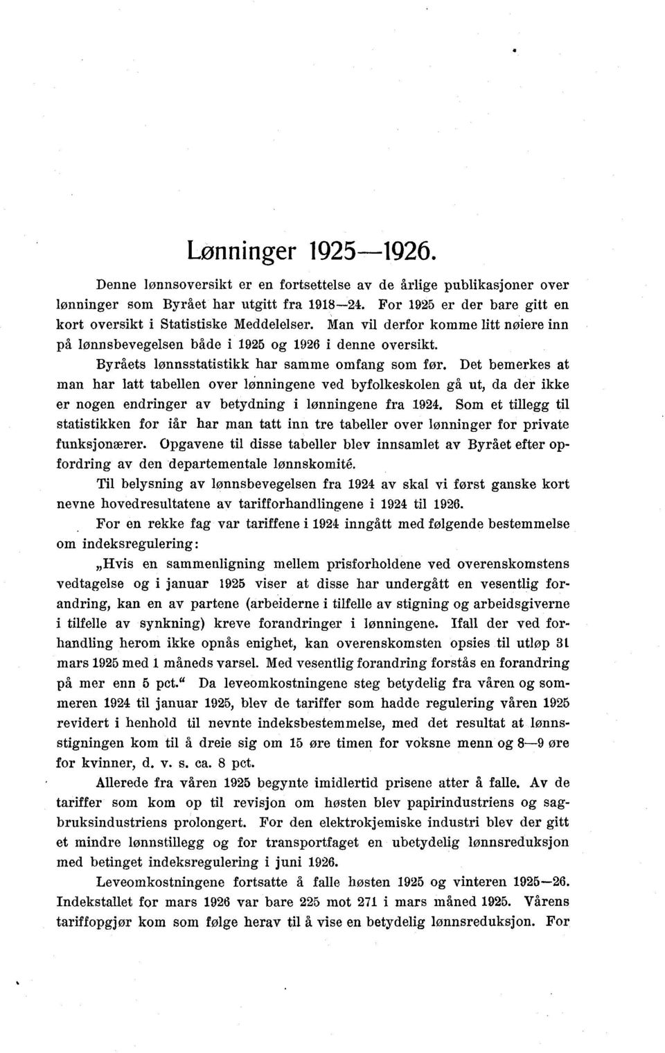 Byråets lønnsstatistikk har samme omfang som for. Det bemerkes at man har latt tabellen over lønningene ved byfolkeskolen gå ut, da der ikke er nogen endringer av betydning i lønningene fra 1924.