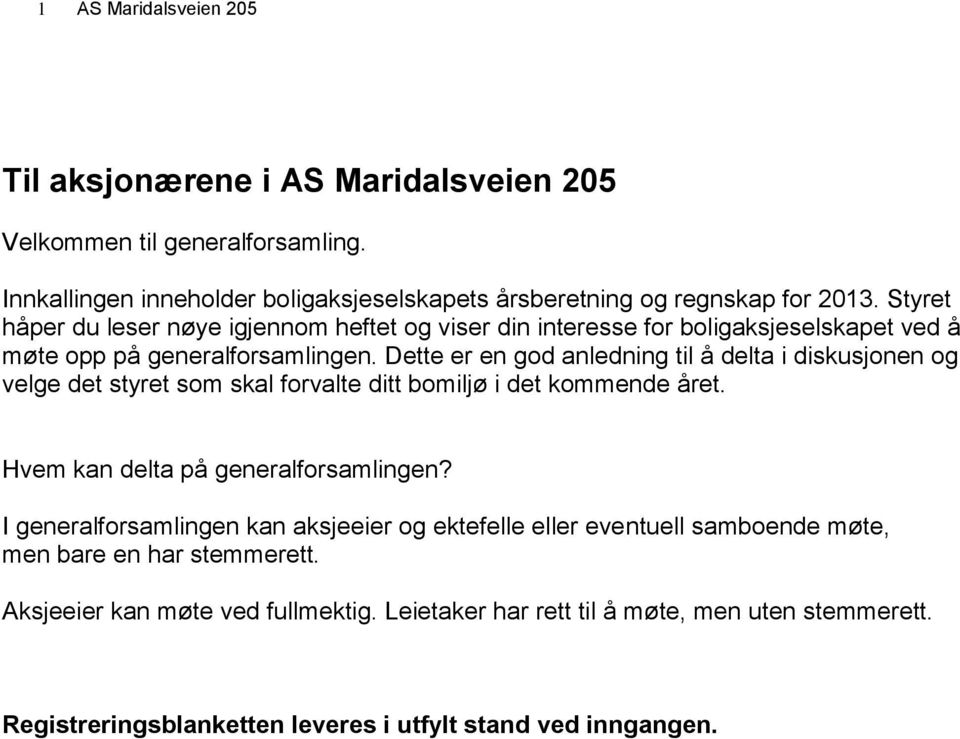 Dette er en god anledning til å delta i diskusjonen og velge det styret som skal forvalte ditt bomiljø i det kommende året. Hvem kan delta på generalforsamlingen?