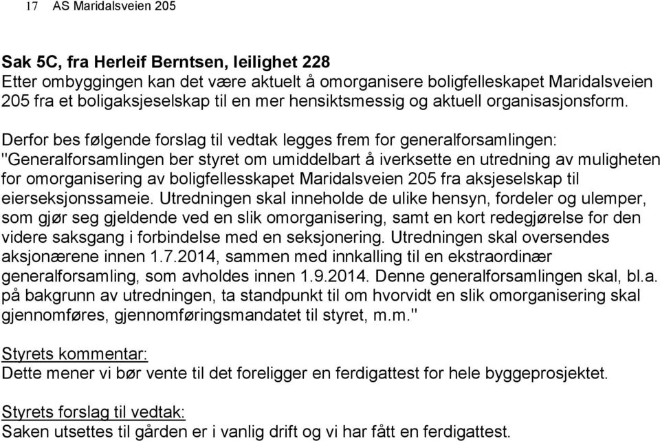 Derfor bes følgende forslag til vedtak legges frem for generalforsamlingen: "Generalforsamlingen ber styret om umiddelbart å iverksette en utredning av muligheten for omorganisering av