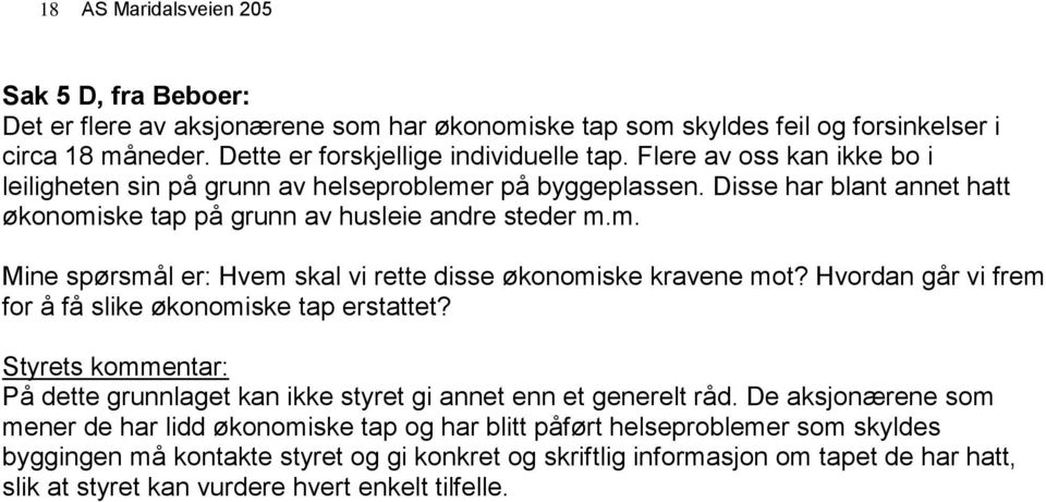 Hvordan går vi frem for å få slike økonomiske tap erstattet? Styrets kommentar: På dette grunnlaget kan ikke styret gi annet enn et generelt råd.