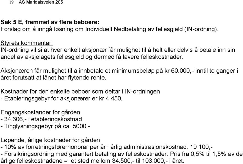 Aksjonæren får mulighet til å innbetale et minimumsbeløp på kr 60.000,- inntil to ganger i året forutsatt at lånet har flytende rente.