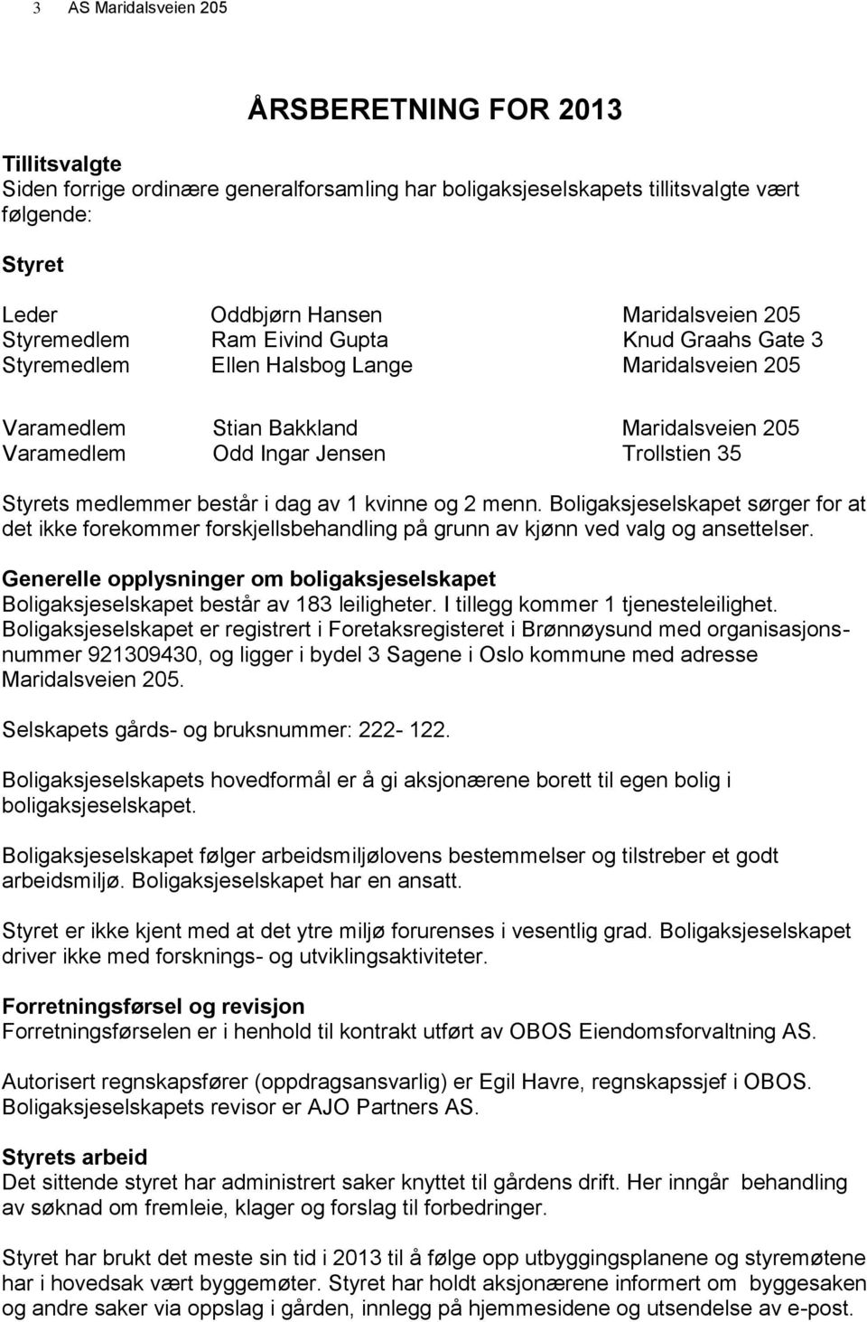 medlemmer består i dag av 1 kvinne og 2 menn. Boligaksjeselskapet sørger for at det ikke forekommer forskjellsbehandling på grunn av kjønn ved valg og ansettelser.