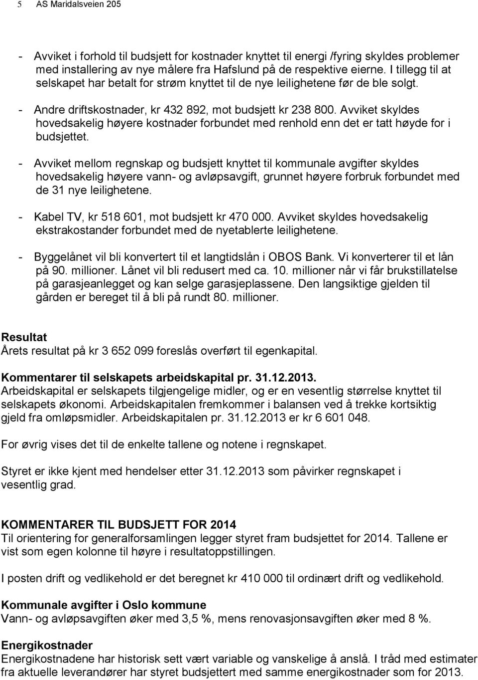 Avviket skyldes hovedsakelig høyere kostnader forbundet med renhold enn det er tatt høyde for i budsjettet.