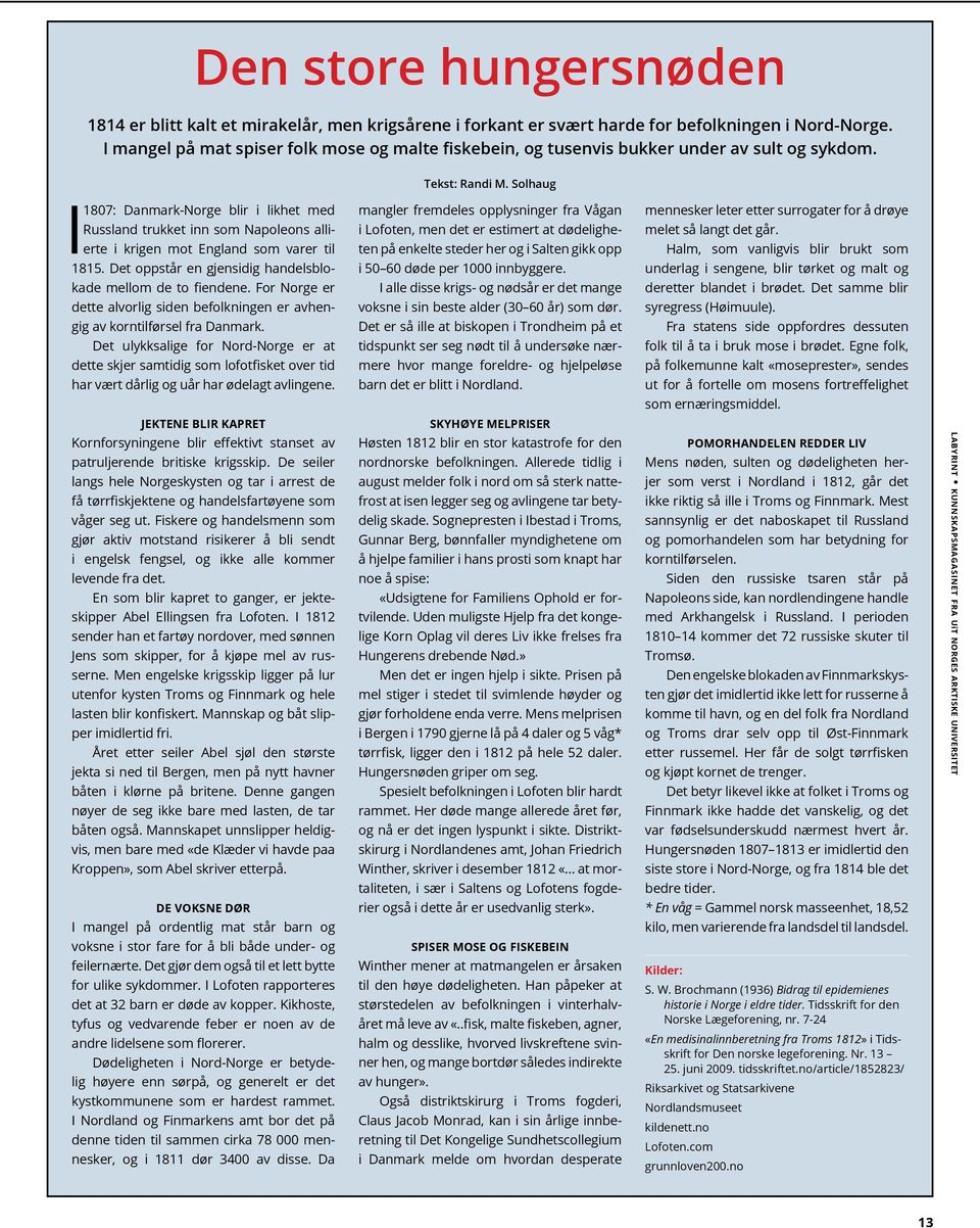 Solhaug I 1807: Danmark-Norge blir i likhet med Russland trukket inn som Napoleons allierte i krigen mot England som varer til 1815. Det oppstår en gjensidig handelsblokade mellom de to fiendene.