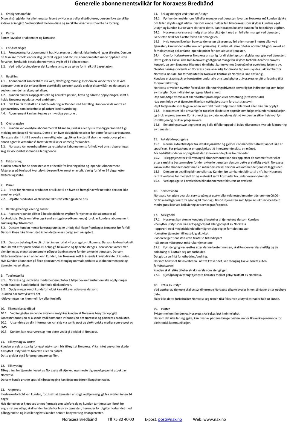 Forutsetning for abonnement hos Noraxess er at de tekniske forhold ligger til rette. Dersom de tekniske forhold endrer deg (sentral legges ned etc.