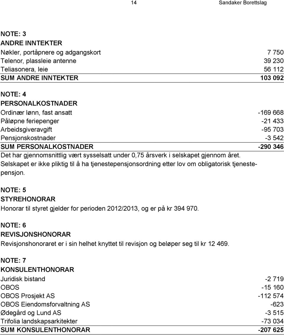 årsverk i selskapet gjennom året. Selskapet er ikke pliktig til å ha tjenestepensjonsordning etter lov om obligatorisk tjenestepensjon.